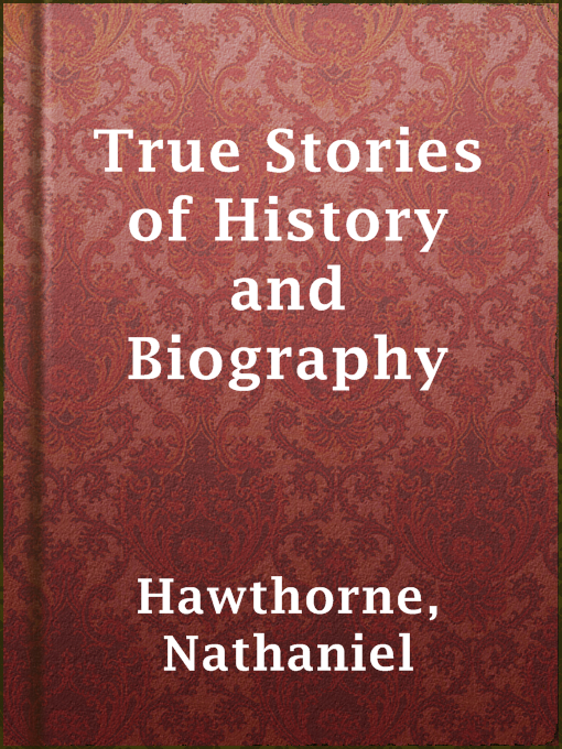 Title details for True Stories of History and Biography by Nathaniel Hawthorne - Available